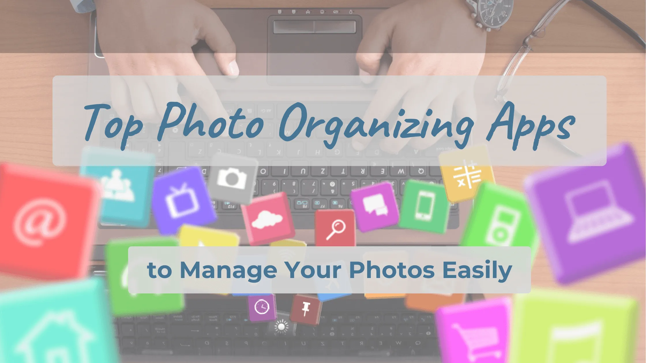 Hands typing on a keyboard with app icons floating, symbolizing the best photo organizing apps