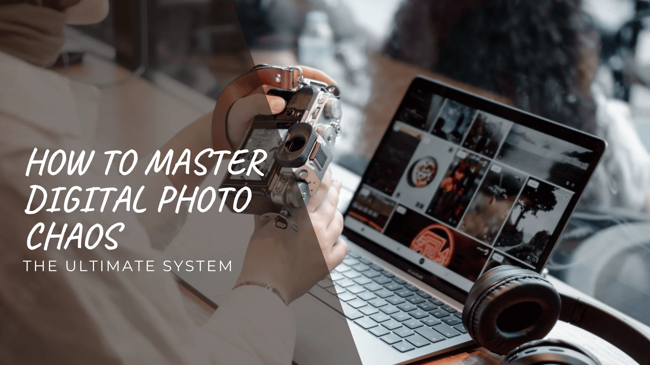 Digital camera beside computer displaying photos with text “How to Master Digital Photo Chaos – The Ultimate System”