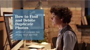 How to Find and Delete Duplicate Photos – Your Photo Assistant Woman at a computer screen full of photos, with text overlay reading How to Find and Delete Duplicate Photos